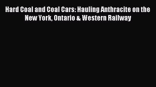 Read Hard Coal and Coal Cars: Hauling Anthracite on the New York Ontario & Western Railway