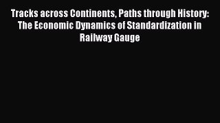 Read Tracks across Continents Paths through History: The Economic Dynamics of Standardization