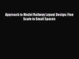 Download Approach to Model Railway Layout Design: Fine Scale in Small Spaces Ebook Online