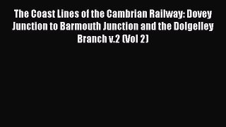 Read The Coast Lines of the Cambrian Railway: Dovey Junction to Barmouth Junction and the Dolgelley