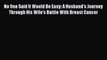 PDF No One Said It Would Be Easy: A Husband's Journey Through His Wife's Battle With Breast