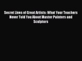 Read Secret Lives of Great Artists: What Your Teachers Never Told You About Master Painters
