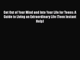 Read Get Out of Your Mind and Into Your Life for Teens: A Guide to Living an Extraordinary