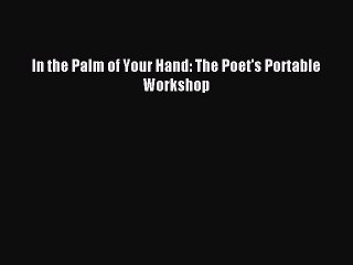 Read In the Palm of Your Hand: The Poet's Portable Workshop Ebook Free