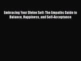 Download Embracing Your Divine Self: The Empaths Guide to Balance Happiness and Self-Acceptance