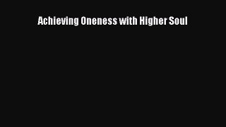 Download Achieving Oneness with Higher Soul  Read Online