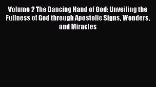 PDF Volume 2 The Dancing Hand of God: Unveiling the Fullness of God through Apostolic Signs