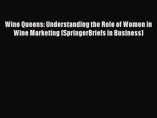 Read Wine Queens: Understanding the Role of Women in Wine Marketing (SpringerBriefs in Business)