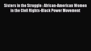 Download Sisters in the Struggle : African-American Women in the Civil Rights-Black Power Movement