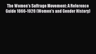 Read The Women's Suffrage Movement: A Reference Guide 1866-1928 (Women's and Gender History)