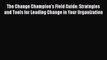 [PDF] The Change Champion's Field Guide: Strategies and Tools for Leading Change in Your Organization