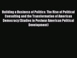 [PDF] Building a Business of Politics: The Rise of Political Consulting and the Transformation