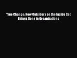 [PDF] True Change: How Outsiders on the Inside Get Things Done in Organizations Read Online