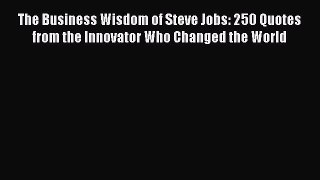 [PDF] The Business Wisdom of Steve Jobs: 250 Quotes from the Innovator Who Changed the World