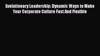 [PDF] Evolutionary Leadership: Dynamic Ways to Make Your Corporate Culture Fast And Flexible