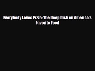 Download Video: PDF Everybody Loves Pizza: The Deep Dish on America's Favorite Food Ebook