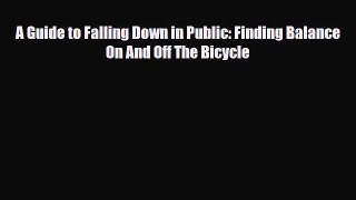 PDF A Guide to Falling Down in Public: Finding Balance On And Off The Bicycle PDF Book Free