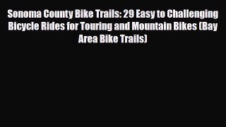 PDF Sonoma County Bike Trails: 29 Easy to Challenging Bicycle Rides for Touring and Mountain