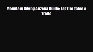 PDF Mountain Biking Arizona Guide: Fat Tire Tales & Trails PDF Book Free