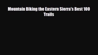 PDF Mountain Biking the Eastern Sierra's Best 100 Trails Read Online