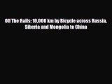 PDF Off The Rails: 10000 km by Bicycle across Russia Siberia and Mongolia to China Read Online