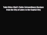 Download Twin Cities Chef's Table: Extraordinary Recipes from the City of Lakes to the Capital