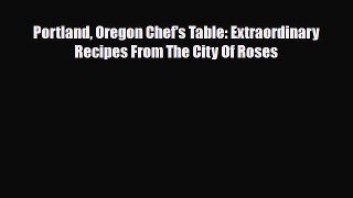 Download Portland Oregon Chef's Table: Extraordinary Recipes From The City Of Roses Ebook