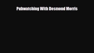 Download Pubwatching With Desmond Morris Read Online