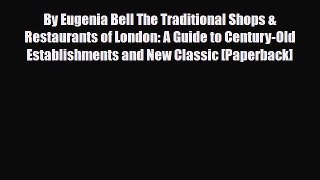 Download By Eugenia Bell The Traditional Shops & Restaurants of London: A Guide to Century-Old