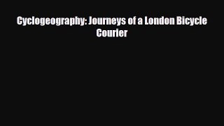 PDF Cyclogeography: Journeys of a London Bicycle Courier Read Online