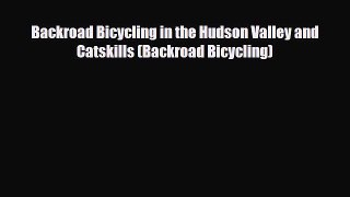 Download Backroad Bicycling in the Hudson Valley and Catskills (Backroad Bicycling) Ebook
