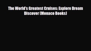 PDF The World's Greatest Cruises: Explore Dream Discover (Monaco Books) Read Online