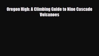 Download Oregon High: A Climbing Guide to Nine Cascade Volcanoes Ebook