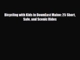PDF Bicycling with Kids in DownEast Maine: 25 Short Safe and Scenic Rides Free Books