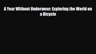 Download A Year Without Underwear: Exploring the World on a Bicycle Ebook