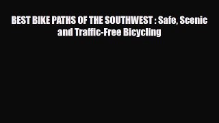 Download BEST BIKE PATHS OF THE SOUTHWEST : Safe Scenic and Traffic-Free Bicycling PDF Book