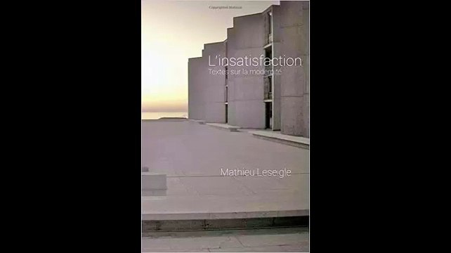 [Télécharger PDF] L'insatisfaction Textes sur la modernité by Mathieu Jean Leseigle