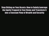 [PDF] Stop Sitting on Your Assets: How to Safely Leverage the Equity Trapped in Your Home and