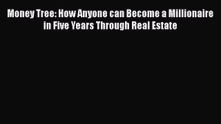 [PDF] Money Tree: How Anyone can Become a Millionaire in Five Years Through Real Estate Read