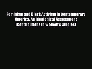 Read Feminism and Black Activism in Contemporary America: An Ideological Assessment (Contributions