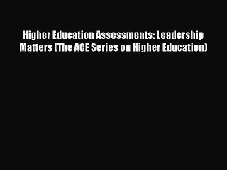 Read Higher Education Assessments: Leadership Matters (The ACE Series on Higher Education)