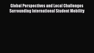 Read Global Perspectives and Local Challenges Surrounding International Student Mobility Ebook