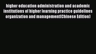 Read higher education administration and academic institutions of higher learning practice