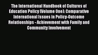 Read The International Handbook of Cultures of Education Policy (Volume One): Comparative International