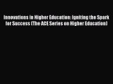 Read Innovations in Higher Education: Igniting the Spark for Success (The ACE Series on Higher