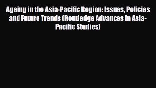 [PDF] Ageing in the Asia-Pacific Region: Issues Policies and Future Trends (Routledge Advances