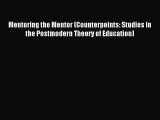 Download Mentoring the Mentor (Counterpoints: Studies in the Postmodern Theory of Education)