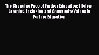 Download The Changing Face of Further Education: Lifelong Learning Inclusion and Community