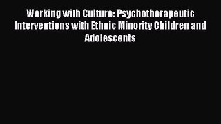 Read Working with Culture: Psychotherapeutic Interventions with Ethnic Minority Children and