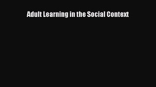 Download Adult Learning in the Social Context Ebook Online
